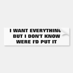 Ik wil alles, maar ik weet niet waar ik het moet z bumpersticker
