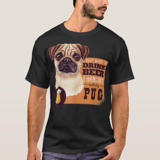 Ik wil BEER DRINKEN en met mijn Pug rondhangen. T-shirt