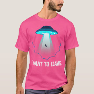 Ik Wil Buitenaards Ufo Buitenaards Leven Verlaten T-shirt