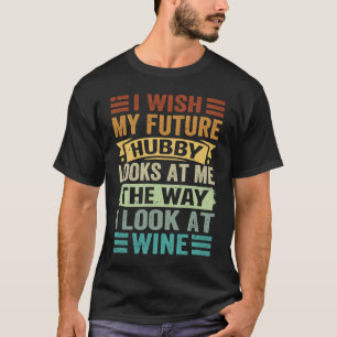 Ik wil dat mijn toekomstige Hubby me kijkt zoals i T-shirt