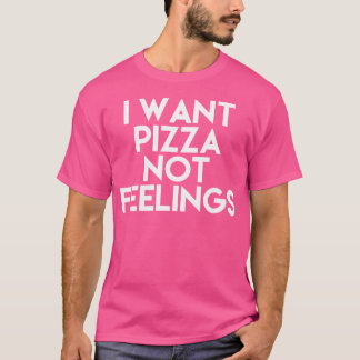 Ik wil dat Pizza geen gevoelens heeft T-shirt