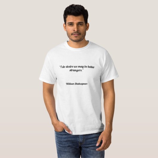 "Ik wil dat we beter vreemden zijn." T-shirt (Voorkant volledig)