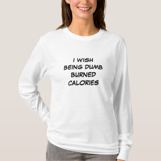 IK WIL DUMB BURNED CALORIES WORDEN T-SHIRT
