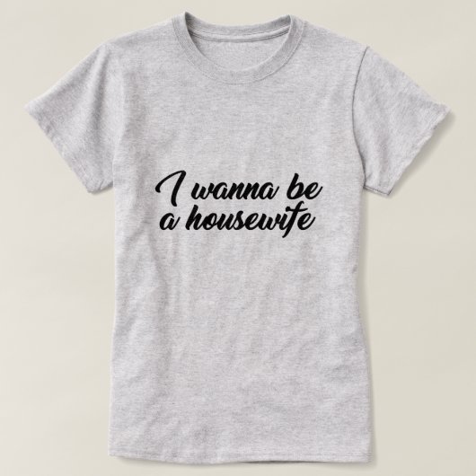 IK WIL EEN HUISVROUW ZIJN T-SHIRT (Design voorkant)