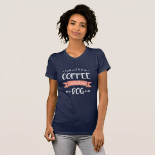 Ik wil enkel Koffie en Huisdier drink Mijn Hond T-shirt