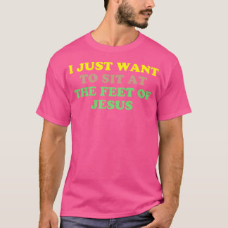 Ik wil gewoon aan de voeten van Jezus zitten T-shirt