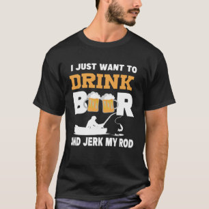 Ik wil gewoon Beer drinken en mijn Rod Alcohol ruk T-shirt