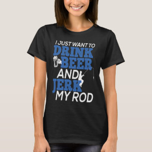 Ik wil gewoon bier drinken en mijn hengel trekken t-shirt