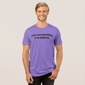 Ik wil gewoon dat alles anders is Tri-Blend shirt (Voorkant volledig)