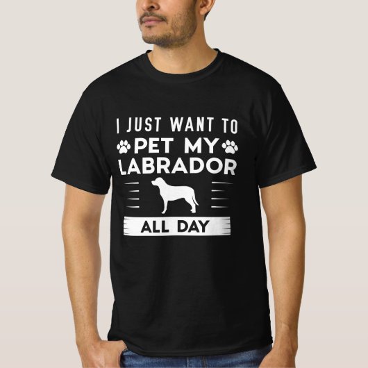 Ik wil gewoon de hele dag mijn labrador innemen t-shirt (Voorkant)
