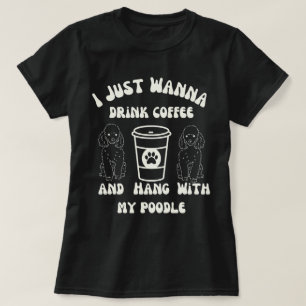 Ik wil gewoon drink en hang met mijn poedel t-shirt