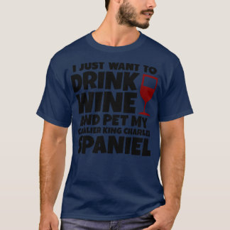 Ik wil gewoon drink en mijn cavalierkoning aaien t-shirt