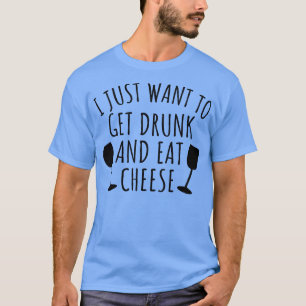 Ik wil gewoon drink worden en kaas eten t-shirt
