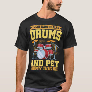 Ik wil gewoon drums spelen en mijn hond trommelen t-shirt