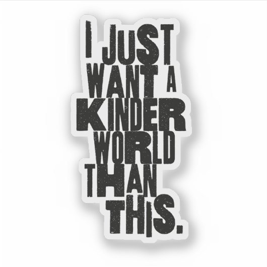 IK WIL GEWOON EEN VRIENDELIJKERE WERELD DAN DIT STICKER (Voorkant)