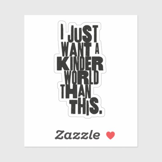 IK WIL GEWOON EEN VRIENDELIJKERE WERELD DAN DIT STICKER (Vel)