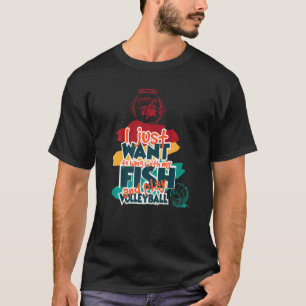 Ik Wil Gewoon Even Met Mijn Vis Hangen En Volleyba T-shirt