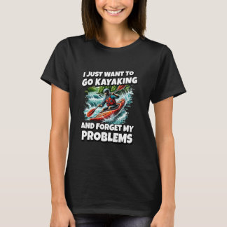 Ik wil gewoon gaan kajakken en mijn problemen verg t-shirt