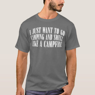 Ik wil gewoon gaan kamperen en een kampvuur ruiken t-shirt
