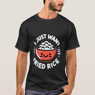 Ik wil gewoon gebakken rijst Aziatische keuken ete T-shirt