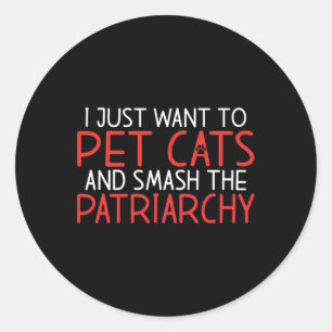 Ik wil gewoon katten aaien en het patriarchaat ver ronde sticker