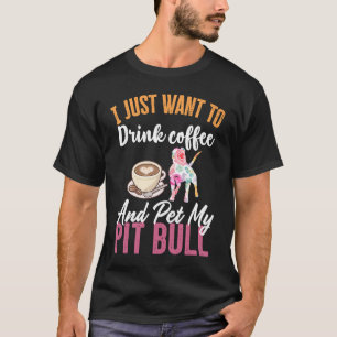 Ik wil gewoon koffie Drinken en mijn pitbull aaien T-shirt