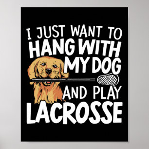 Ik wil gewoon met mijn hond hangen en lacrosse spe poster