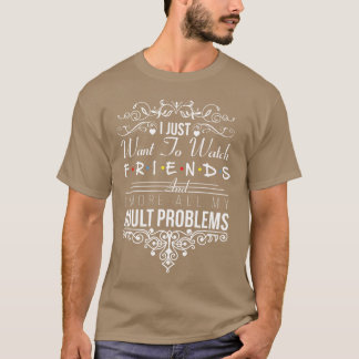 Ik wil gewoon  naar vrienden kijken t-shirt