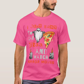 Ik wil gewoon pizza eten en griezelfilms kijken r t-shirt