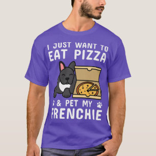 Ik wil gewoon Pizza, Franse Bulldog Dog 291071 ete T-shirt