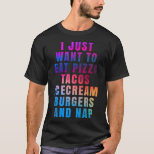 Ik wil gewoon pizza tacos ijs hamburgers eten t-shirt