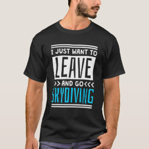 Ik wil gewoon weggaan en gaan skydiven t-shirt