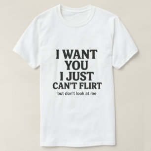 Ik wil je, ik kan gewoon niet flirten Funny Quote T-shirt