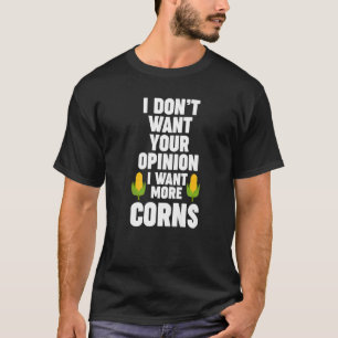 Ik wil je mening niet. Ik wil meer corns P T-shirt