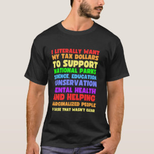 Ik wil letterlijk dat mijn belastingdollars Nation T-shirt
