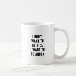 Ik wil niet aardig zijn. Ik wil boos zijn Koffiemok