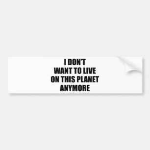 Ik wil niet meer op deze planeet wonen. bumpersticker