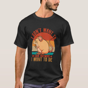 Ik wil niet meer snoeien dat ik Mice wil sterven. T-shirt