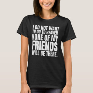 Ik wil niet naar de hemel, geen van mijn vrienden. t-shirt