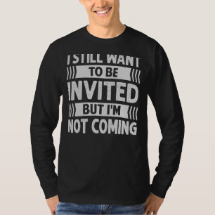 Ik wil nog steeds uitgenodigd worden, maar ik kom t-shirt