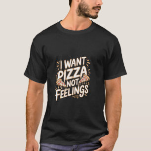Ik wil pizza geen gevoelens verlangen naar voedsel t-shirt