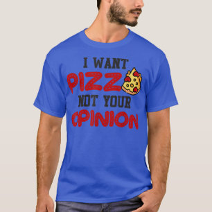 Ik wil pizza niet je mening over grappige pizza vo t-shirt