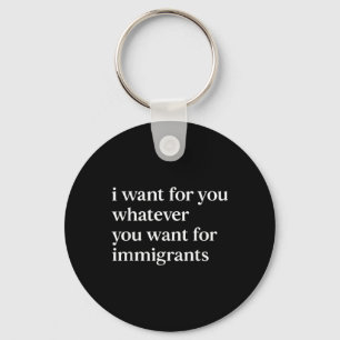 Ik wil voor jou wat je ook wil voor immigranten sleutelhanger