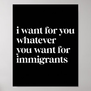 Ik wil voor jou wat jij wil voor immigranten poster