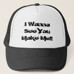 Ik wil zien dat je me maakt! trucker pet