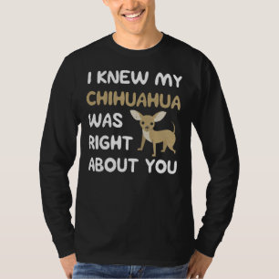 Ik wist dat mijn Chihuahua gelijk had over je hond T-shirt