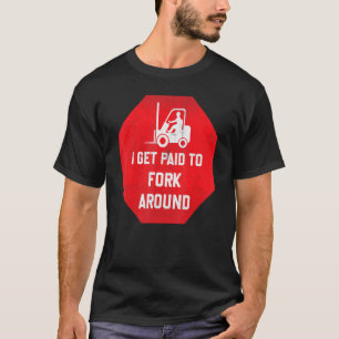 Ik word betaald om te vorken rond lifttruckchauffe t-shirt