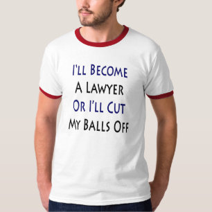 Ik word een advocaat of ik snijd m'n ballen af t-shirt
