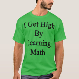Ik word high door Wiskunde te leren T-shirt