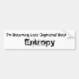 Ik word minder georganiseerd omdat Entropy Bumpersticker